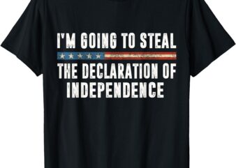 I’m Going To Steal The Declaration Of Independence T-Shirt