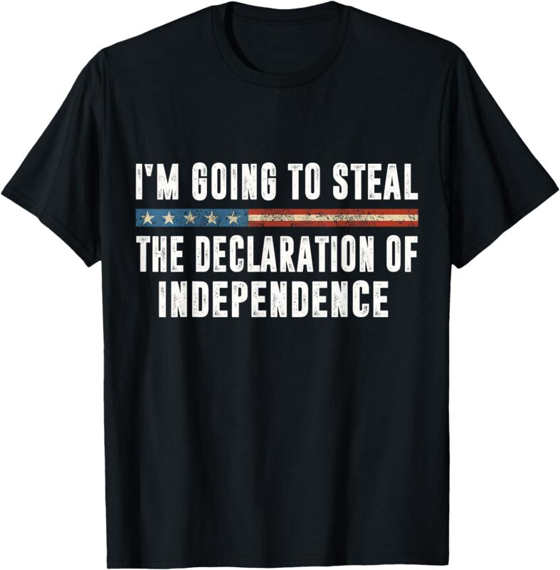 I’m Going To Steal The Declaration Of Independence T-Shirt
