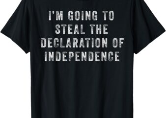 I’m Going To Steal The Declaration of Independence T-Shirt