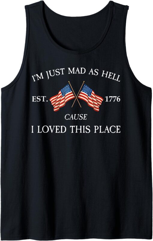 I’m Just Mad As Hell Cause I Loved This Place Est 1776 Retro Tank Top