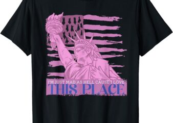 I’m Just Mad As Hell Cause I Loved This Place T-Shirt