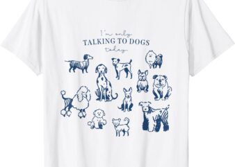 I’m Only Talking to Dogs Today – Funny Dog Lover Graphic T-Shirt