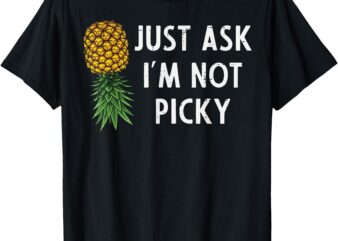 Inappropriate Pineapple Just Ask Im Not Picky Joke Men Women T-Shirt