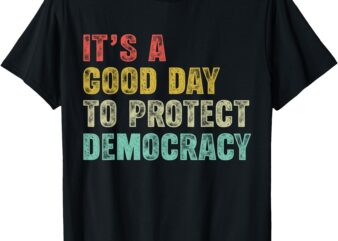 It’s A Good Day To Protect Democracy Women Rights Political T-Shirt