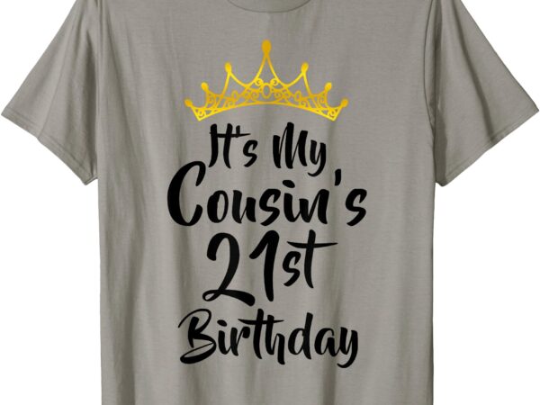 It’s my cousin’s 21st birthday crown happy 21 years old t-shirt
