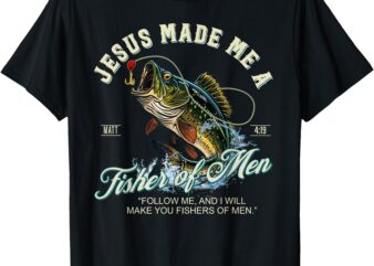 Jesus Made Me A Fisher Of Men Fishing Fisherman Religious T-Shirt