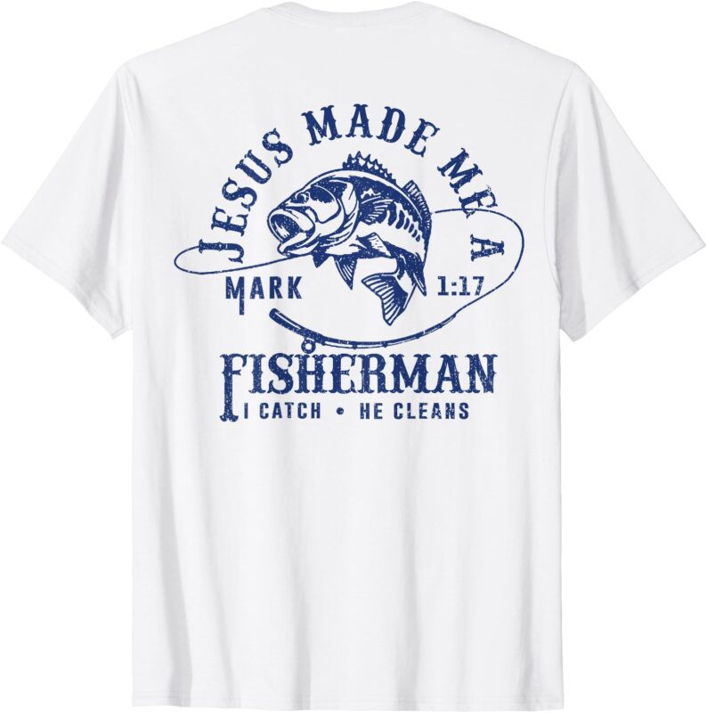 Jesus Made Me a Fishermen I Catch He Cleans ( ON BACK ) T-Shirt