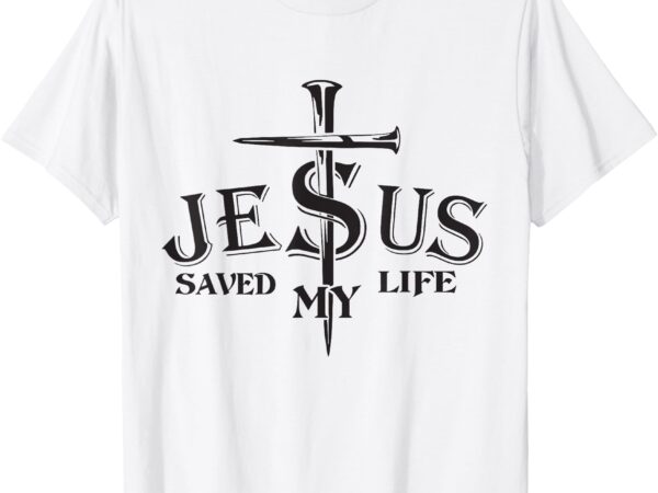 Jesus saved my life cross christians bible religious for men t-shirt