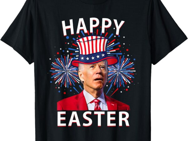 Joe biden happy easter for funny 4th of july fireworks t-shirt