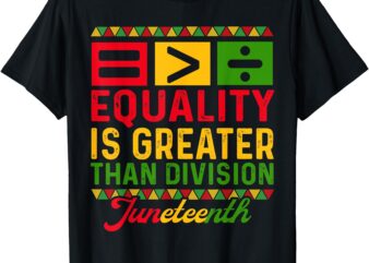 Juneteenth 1865 Equality Is Greater Than Division Math T-Shirt