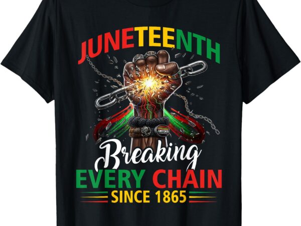 Juneteenth shirts women men breaking every chain since 1865 t-shirt