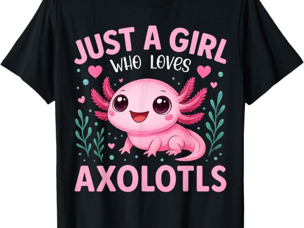 Just a girl who loves axolotls axolotl kawaii girls kids t-shirt