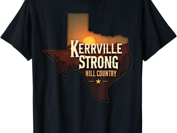 Kerrville strong hill country texas support texas strong t-shirt