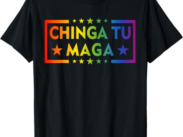 Lgbtq pride rainbow chinga tu maga equality human rights t-shirt