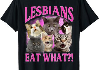Lesbians Eat What_! Funny Cat Gay Pride LGBTQ Pun T-Shirt