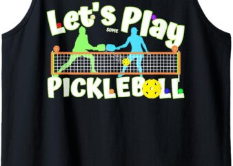 Lets Play Some Pickleball to Serve, Dink & Smash Pickleballs Tank Top