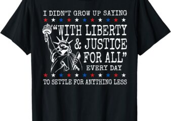 Liberty and justice for all statue of liberty 4th of july t-shirt