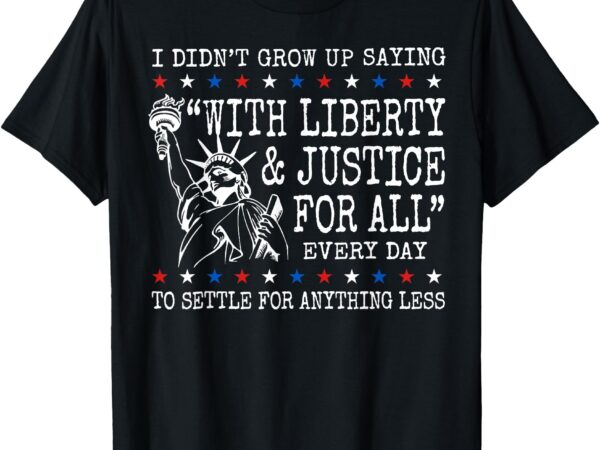 Liberty and justice for all statue of liberty 4th of july t-shirt