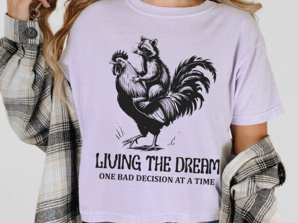 Living the dream t-shirt design, funny raccoon rooster quote svg png, animal humor sarcastic aesthetic cartoon sublimation, digital graphic