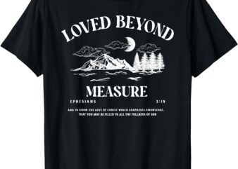 Loved Beyond Measure – Ephesians 3_19 Bible Verse T-Shirt
