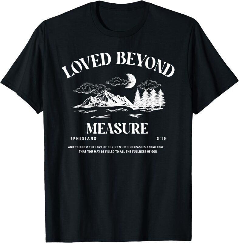 Loved Beyond Measure – Ephesians 3_19 Bible Verse T-Shirt