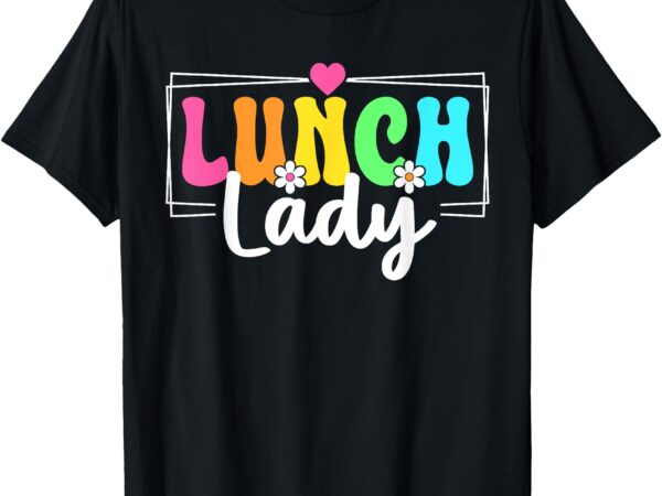 Lunch lady back to school teachers students t-shirt