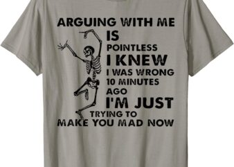 Meme Arguing With Me Is Pointless I Was Knew I Was Wrong T-Shirt