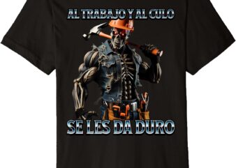 Mens Al trabajo y al culo hay que darle duro Premium T-Shirt