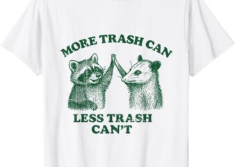 More Trash Can Less Trash Can’t Funny Raccoon And Possum T-Shirt