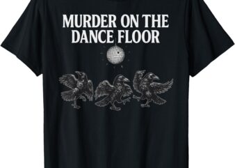 Murder On The Dance Floor Funny Crow Dancing Disco T-Shirt