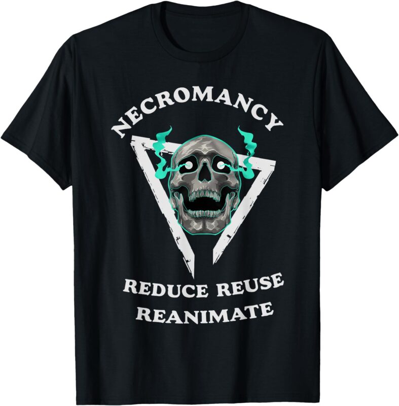 Necromancy Reduce Reuse Reanimate Funny Skeleton T-Shirt