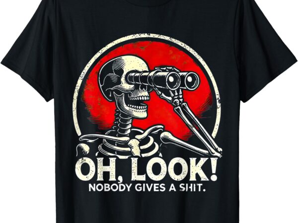 Oh look nobody gives funny skeleton costume t-shirt