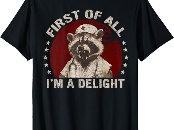 ( on back ) first of all i’m a delight raccoon nurse funny t-shirt