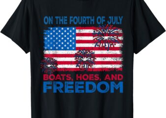 On The Fourth Of July Boats Hoes And Freedom Men Women T-Shirt
