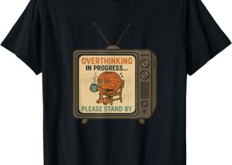 Overthinking in Progress… Please Stand By T-Shirt