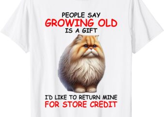 People Say Growing is Gift I’d Like To Return Mine For Store T-Shirt