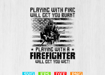 Playing with fire will get you burnt playing with a firefighter will get you wet! shirt