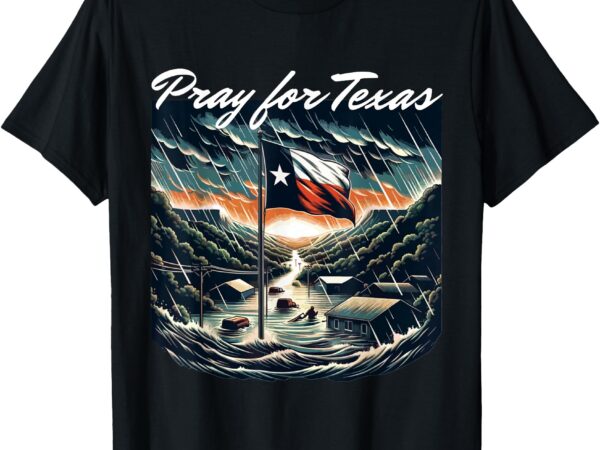 Pray for texas hill country stronger support texas flooding t-shirt