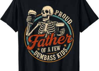 Proud father of a few dumbass kids funny dad love family t-shirt