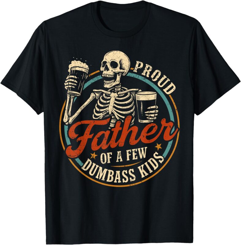 Proud Father Of A Few Dumbass Kids Funny Dad Love Family T-Shirt