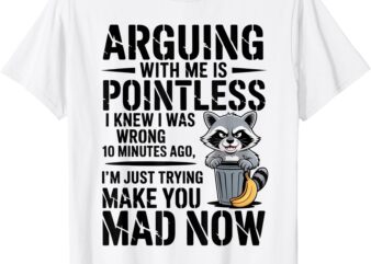 Raccoon Arguing With Me Is Pointless I Knew I Was T-Shirt