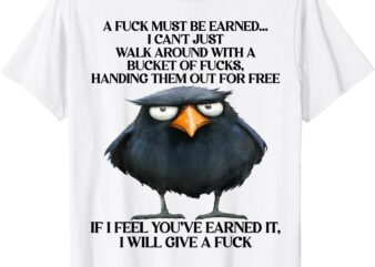 Raven A Fuck Must Be Earned I Can’t Just Walk Around With A T-Shirt