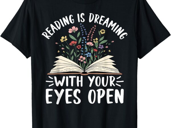 Reading is dreaming with your eyes open floral book reading t-shirt