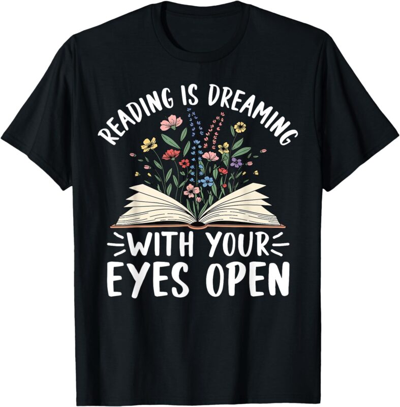 Reading Is Dreaming With Your Eyes Open Floral Book Reading T-Shirt