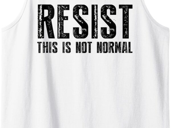 Resist not normal activism protest political gift tank top t shirt design online