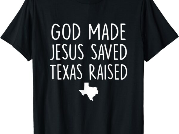 Retro god made jesus saved texas raised come hell or high t-shirt