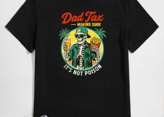 Dad Tax Making Sure It’s Not Poison Skeleton Dad Tax T-Shirt design