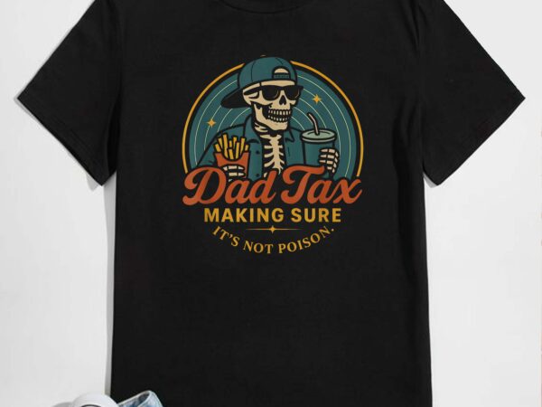 Dad tax making sure it’s not poison skeleton dad tax vintage t-shirt design