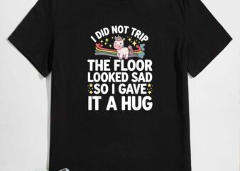 I did not trip the floor looked sad so i gave it a hug t-shirt design