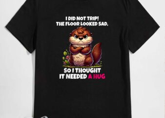 I did not trip the floor looked sad so it needed a hug t-shirt design
